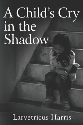 A Child's Cry in the Shadow by Harris, Larvetricus
