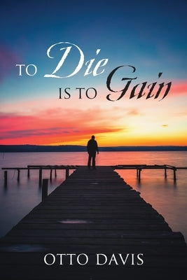 To Die Is To Gain by Davis, Otto