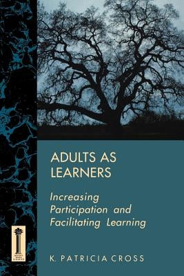 Adults as Learners: Increasing Participation and Facilitating Learning by Cross, K. Patricia