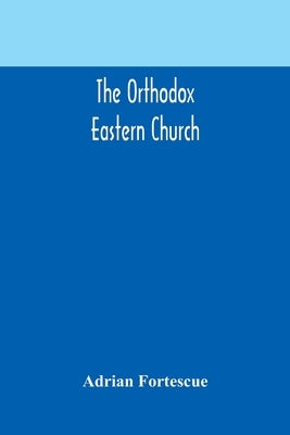 The Orthodox Eastern Church by Fortescue, Adrian