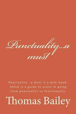 Punctuality...a Must: Punctuality...a Must Is a Mini Book, Which Is a Guide to Assist in Going from Punctuality to Functionality by Bailey, Thomas