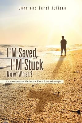 I'm Saved, I'm Stuck Now What? by Juliano, John
