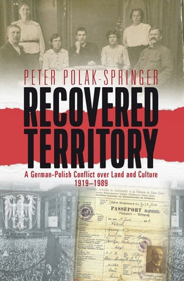 Recovered Territory: A German-Polish Conflict Over Land and Culture, 1919-1989 by Polak-Springer, Peter