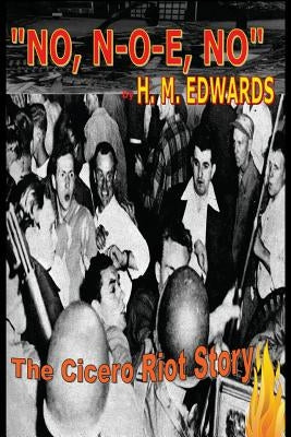 "No, N-O-E, No" The Cicero Riot Story by Edwards, H. M.