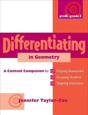 Differentiating in Geometry, Prek-Grade 2: A Content Companionfor Ongoing Assessment, Grouping Students, Targeting Instruct Ion, and Adjusting L by Taylor-Cox, Jennifer