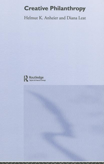Creative Philanthropy: Toward a New Philanthropy for the Twenty-First Century by Anheier, Helmut K.