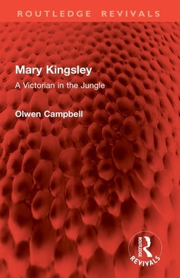 Mary Kingsley: A Victorian in the Jungle by Campbell, Olwen