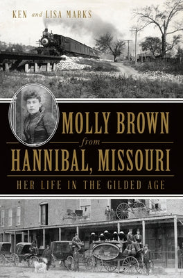 Molly Brown from Hannibal, Missouri: Her Life in the Gilded Age by Marks, Ken
