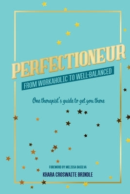 Perfectioneur From Workaholic to Well-Balanced: One Therapist's Guide to Get You There by Croswaite Brindle, Khara