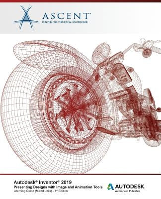 Autodesk Inventor 2019: Presenting Designs with Image and Animation Tools (Mixed: Autodesk Authorized Publisher by Ascent -. Center for Technical Knowledge