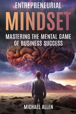 Entrepreneurial Mindset: Mastering the Mental Game of Business Success by Allen, Michael a.