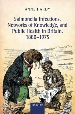 Salmonella Infections, Networks of Knowledge, and Public Health in Britain, 1880-1975 by Hardy, Anne