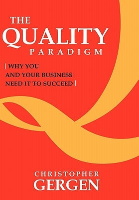 The Quality Paradigm: Why you and your business need it to succeed by Gergen, Christopher