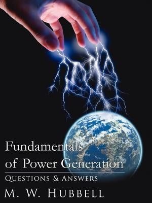 Fundamentals of Power Generation: Questions & Answers by Hubbell, M. W.