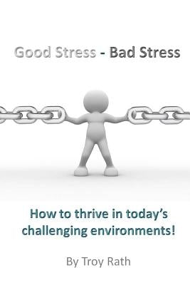 Good Stress - Bad Stress: How to thrive in today's challenging environments! by Lynch, Nicole K.