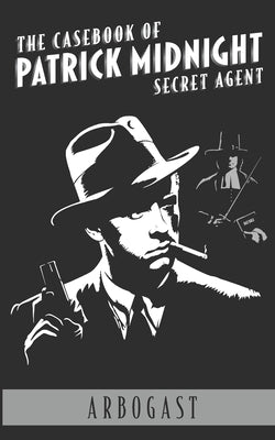 The Casebook of Patrick Midnight by Arbogast