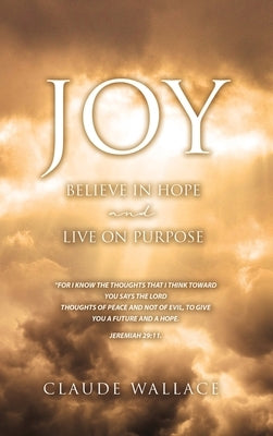 Joy: Believe in Hope and Live on Purpose by Wallace, Claude