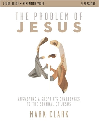 The Problem of Jesus Study Guide Plus Streaming Video: Answering a Skeptic's Challenges to the Scandal of Jesus by Clark, Mark