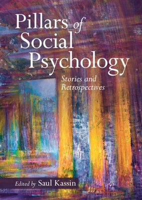 Pillars of Social Psychology: Stories and Retrospectives by Kassin, Saul