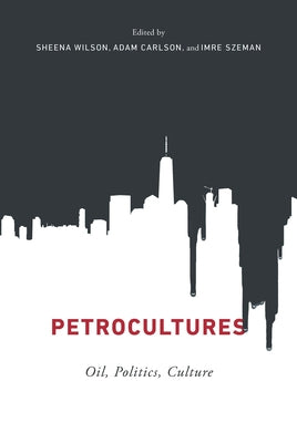 Petrocultures: Oil, Politics, Culture by Wilson, Sheena