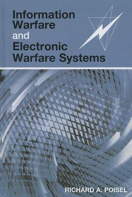 Information Warfare and Electronic Warfare Systems by Poisel, Richard A.