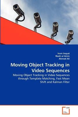 Moving Object Tracking in Video Sequences by Inayat, Irum