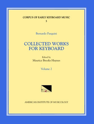 Cekm 5 Bernardo Pasquini (1637-1710), Collected Works for Keyboard, Edited by Maurice Brooks Haynes. Vol. II: Volume 5 by Haynes, Maurice Brooks