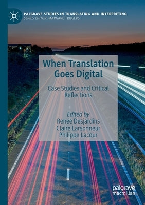 When Translation Goes Digital: Case Studies and Critical Reflections by Desjardins, Renée