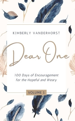 Dear One - Volume One: 100 Days of Encouragement for the Hopeful and Weary by Vanderhorst, Kimberly