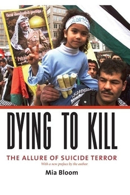 Dying to Kill: The Allure of Suicide Terror by Bloom, Mia