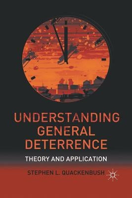 Understanding General Deterrence: Theory and Application by Quackenbush, S.