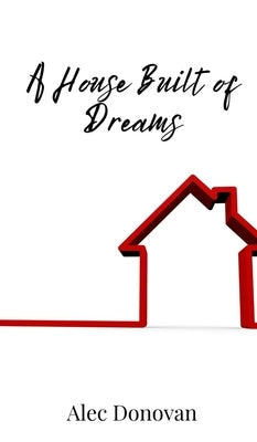 A House Built of Dreams by Donovan, Alec