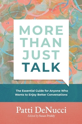 More Than Just Talk: The Essential Guide for Anyone Who Wants to Enjoy Better Conversations by Denucci, Patti