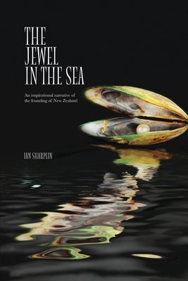The Jewel in the Sea: An inspirational narrative of the founding of New Zealand by Sharplin, Ian
