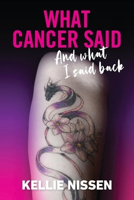 What Cancer Said: And what I said back by Nissen, Kellie