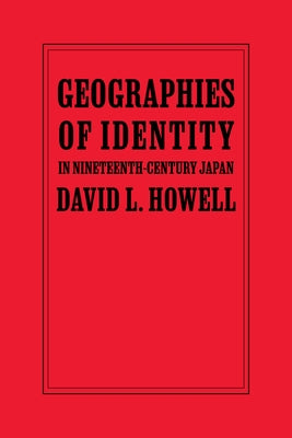 Geographies of Identity in Nineteenth-Century Japan by Howell, David L.