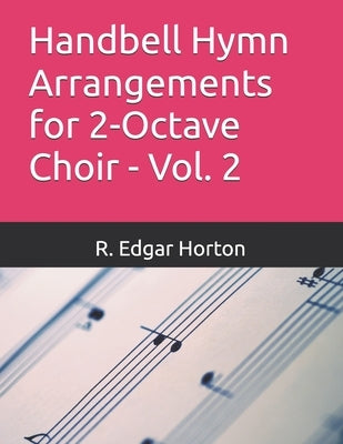 Handbell Hymn Arrangements for 2-Octave Choir - Vol. 2 by Horton, R. Edgar