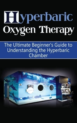 Hyperbaric Oxygen Therapy: The Ultimate Beginner's Guide to Understanding the Hyperbaric Chamber by Durant, Brad