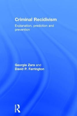 Criminal Recidivism: Explanation, Prediction and Prevention by Zara, Georgia