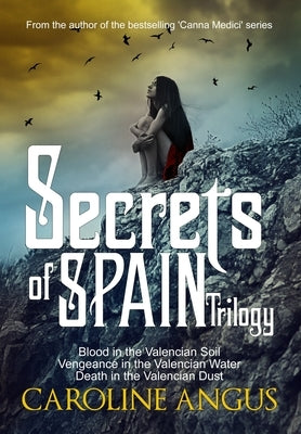 Secrets of Spain Trilogy: Blood in the Valencian Soil - Vengeance in the Valencian Water - Death in the Valencian Dust. by Angus Baker, Caroline