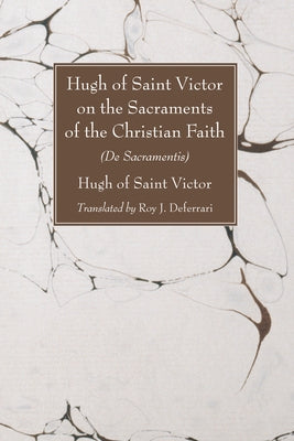 Hugh of Saint Victor on the Sacraments of the Christian Faith: (De Sacramentis) by Hugh of Saint Victor
