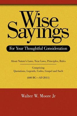 Wise Sayings: For Your Thoughtful Consideration by Moore, Walter W.