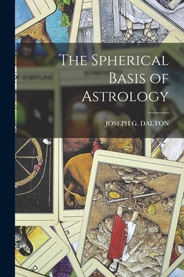 The Spherical Basis of Astrology by Dalton, Joseph G.