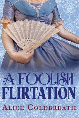 A Foolish Flirtation by Coldbreath, Alice