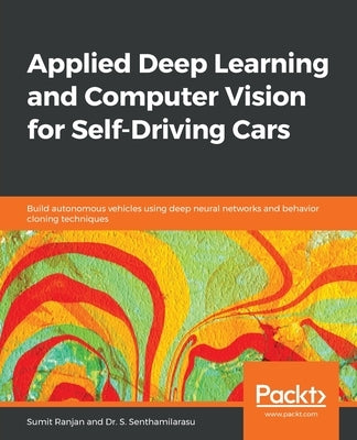 Applied Deep Learning and Computer Vision for Self-Driving Cars: Build autonomous vehicles using deep neural networks and behavior-cloning techniques by Ranjan, Sumit