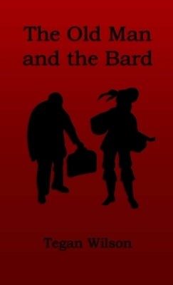 The Old Man and the Bard by Wilson, Tegan