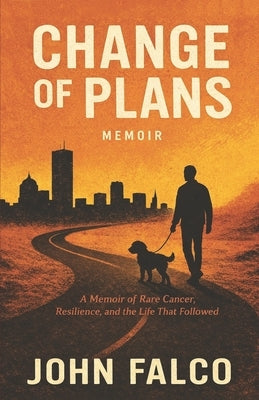 Change of Plans: A Memoir of Rare Cancer, Resilience, and the Life that Followed by Falco, John