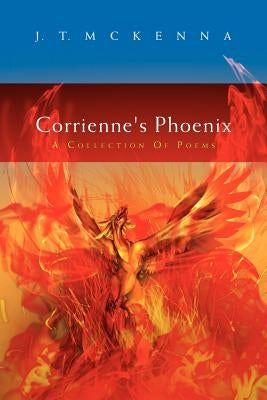Corrienne's Phoenix: A Collection of Poems by McKenna, J. T.