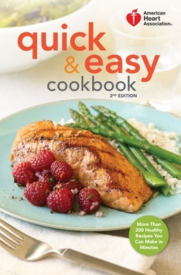American Heart Association Quick & Easy Cookbook, 2nd Edition: More Than 200 Healthy Recipes You Can Make in Minutes by American Heart Association