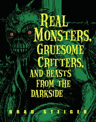 Real Monsters, Gruesome Critters, and Beasts from the Darkside by Steiger, Brad